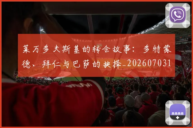 莱万多夫斯基的转会故事：多特蒙德、拜仁与巴萨的抉择_20260703181806
