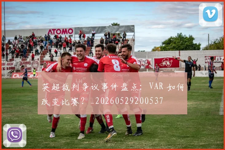 英超裁判争议事件盘点:VAR 如何改变比赛?_20260529200537