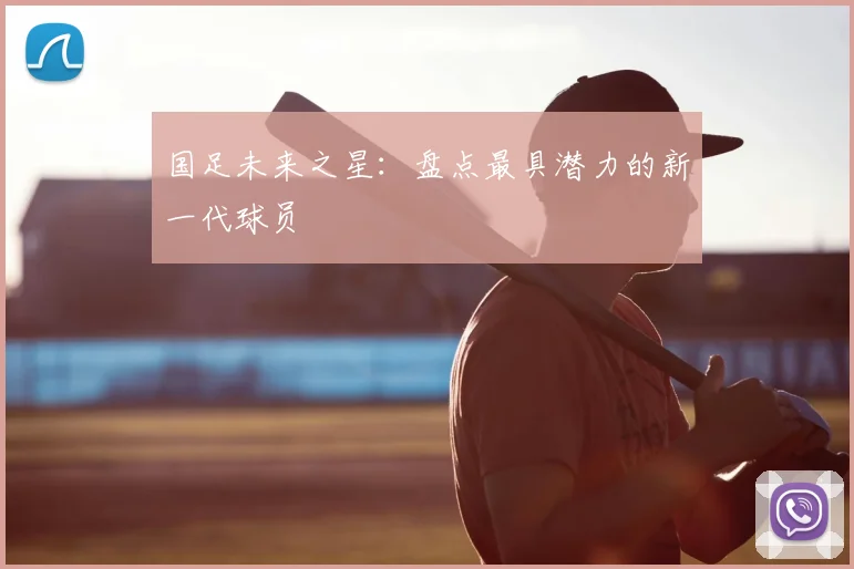 国足未来之星:盘点最具潜力的新一代球员